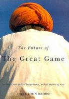 The Future of the Great Game: Sir Olaf Caroe, India's Independence, and the Defense of Asia (International, Political, and Economic History) 1931968101 Book Cover