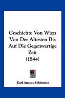 Geschichte Von Wien Von Der Altesten Bis Auf Die Gegenwartige Zeit (1844) 1168455286 Book Cover