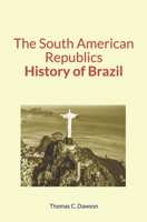 The South American Republics: History of Brazil 1689309547 Book Cover