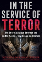 In the Service of Terror: The Secret Alliance between the United Nations, the Red Cross, and Hamas B0H58R9HKG Book Cover
