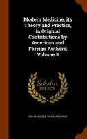 Modern Medicine, Its Theory and Practice, in Original Contributions by American and Foreign Authors; Volume 5 1172041296 Book Cover