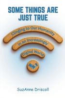 Some Things are Just True: Clinging to Our Humanity in an Increasingly Digital World B0HC65FHB2 Book Cover
