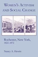 Women's Activism and Social Change: Rochester, New York 1822-1872 0801495091 Book Cover