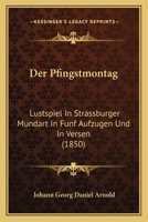 Der Pfingstmontag: Lustspiel In Strassburger Mundart In Funf Aufzugen Und In Versen (1850) 1160863504 Book Cover