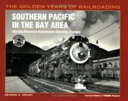 Southern Pacific in the Bay Area: The San Francisco-Sacramento-Stockton Triangle (Golden Years of Railroading Series) 0890242747 Book Cover