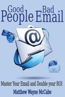 Good People, Bad E-mail: Master Your Email and Double Your ROI 1500700363 Book Cover