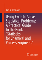 Using Excel to Solve Statistical Problems: A Practical Guide to the Book “Statistics for Chemical and Process Engineers” 303165448X Book Cover
