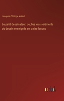 Le petit dessinateur, ou, les vrais éléments du dessin enseignés en seize leçons (French Edition) 3385056098 Book Cover