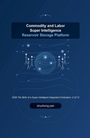 Commodity and Labor Super Intelligence Reservoir Storage Platform (2026 the Birth of a Super Intelligent Integrated Civilization--2 of 12) B0DZM8KJH4 Book Cover