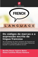 Os códigos de marcas e a expressão escrita da língua francesa: dos estudantes do oitavo semestre do Programa de Licenciatura Plurilingue da ... período académico do ano (Portuguese Edition) 6207076494 Book Cover