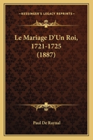 Le Mariage d'Un Roi, 1721-1725 (Classic Reprint) 1179647866 Book Cover