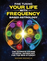 Fine Tuning Your Life With Frequency Based Astrology (Volume 1): The Ultimate Course to Natal Astrology for the New Student B0GR2KZ2W7 Book Cover