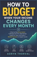 How to Budget When Your Income Changes Every Month: A Step-by-Step Money System to Manage Cash Flow, Build Savings, Prepare for Taxes, and Create a ... Income (Life Lessons with Aoryn Thorval) B0H1VRX46J Book Cover