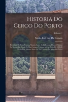 Historia Do Cerco Do Porto: Precedida De Uma Extensa Noticia Sobre As Differentes Phazes Politicas Da Monarchia Desde Os Mais Antigos Tempos Até Ao ... Cerco; Volume 1 1018455337 Book Cover
