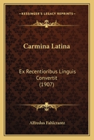 Carmina Latina: Ex Recentioribus Linguis Convertit (1907) 1160720231 Book Cover