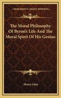 The Moral Philosophy Of Byron's Life And The Moral Spirit Of His Genius 1162904909 Book Cover