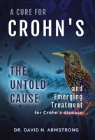 A Cure for Crohn's: The untold cause and emerging treatment for Crohn's disease: The untold cause and emerging treatment for Crohn's disease 1737133342 Book Cover