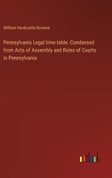 Pennsylvania Legal time-table. Condensed from Acts of Assembly and Rules of Courts in Pennsylvania 3385383269 Book Cover