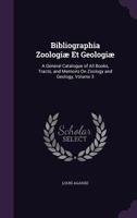 Bibliographia Zoologiae Et Geologiae, Vol. 3: A General Catalogue of All Books, Tracts, and Memoirs on Zoology and Geology; Containing the Alphabetical List from Gab to Myl (Classic Reprint) 134494342X Book Cover