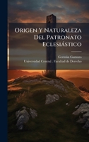 Origen Y Naturaleza Del Patronato Eclesiàstico (Spanish Edition) 1024585441 Book Cover