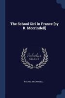 The School-Girl in France, or The Snares of Popery: A Warning to Protestants Against Education in Catholic Seminaries 1377252027 Book Cover