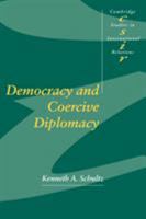 Democracy and Coercive Diplomacy (Cambridge Studies in International Relations) 0521796695 Book Cover