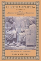 Christian Paideia (Vol. 1): A History of Christian Education to 500 AD (From Athens to the Church Fathers) 1998492265 Book Cover