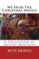 We Hear The Christmas Angels: A Collection of Advent Messages 1468001272 Book Cover