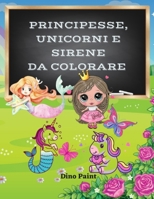 Principesse, Unicorni e Sirene da Colorare B08TZHGJT6 Book Cover