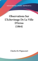 Observations Sur L'Echevinage De La Ville D'Arras (1864) 1160217513 Book Cover