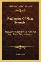 Rudiments of Plane Geometry, Including Geometrical Analysis, and Plane Trigonometry 1432542389 Book Cover