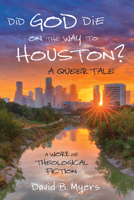 Did God Die on the Way to Houston? A Queer Tale: A Work of Theological Fiction 1725259508 Book Cover