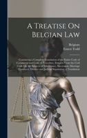 A Treatise On Belgian Law: Containing a Complete Translation of the Entire Code of Commerce and Code of Procedure, Extracts From the Civil Code On the ... and Judicial Separation; a Translation 1287340490 Book Cover