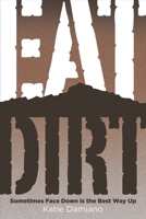 Eat Dirt: Sometimes Face Down Is the Best Way Up 1543919839 Book Cover