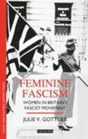 Feminine Fascism: Women in Britain's Fascist Movement, 1923-45 0755627326 Book Cover