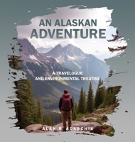 An Alaskan Adventure: A Travelogue and Environmental Treatise 1967375836 Book Cover