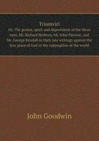 Triumviri, Or, the Genius, Spirit, and Deportment of the Three Men, Mr. Richard Resbury, Mr. John Pawson, and Mr. George Kendall in Their Late Writings Against the Free Grace of God in the Redemption  5518910800 Book Cover