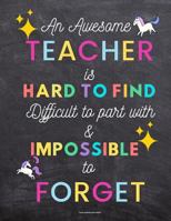 Teacher appreciation gifts notebook: An awesome teacher is hard to find difficult to part with and impossible to forget: Chalkboard background 1798645319 Book Cover