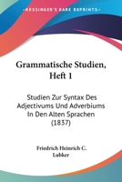 Grammatische Studien, Heft 1: Studien Zur Syntax Des Adjectivums Und Adverbiums In Den Alten Sprachen (1837) 1104091631 Book Cover