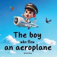 The Boy Who Flew An Aeroplane | Children Storybook: An adventurous tale of a little boy's big dream to fly B0DQJCL85V Book Cover