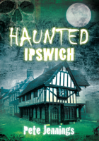 Haunted Ipswich 0752456601 Book Cover