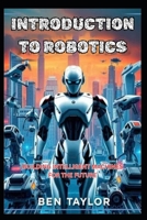 INTRODUCTION TO ROBOTICS: BUILDING INTELLIGENT MACHINES FOR THE FUTURE B0FFYR8TP3 Book Cover