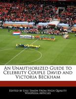 An Unauthorized Guide to Celebrity Couple David and Victoria Beckham 1241683328 Book Cover