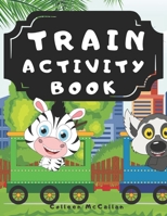 Train Activity Book: With Steam Engines, Locomotives, Electric Trains - A Fun Kid Workbook Game For Learning, Tracks Coloring, Mazes, Word B08WS9DVXX Book Cover