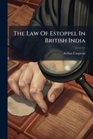 The Law Of Estoppel In British India... 1279507438 Book Cover