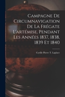 Campagne De Circumnavigation De La Frégate L'artémise, Pendant Les Années 1837, 1838, 1839 Et 1840 1018035923 Book Cover