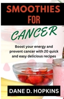 SMOOTHIES FOR CANCER: Boost your energy and prevent cancer with 20 quick and easy delicious recipes B0C7JC8T7H Book Cover