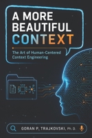 A More Beautiful Context: The Art of Human-Centered Context Engineering B0H59CSDQW Book Cover