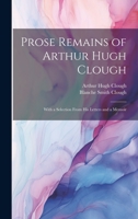 Prose Remains of Arthur Hugh Clough: With a Selection From His Letters and a Memoir 1020715340 Book Cover