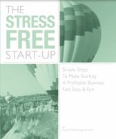 The Stress Free Start Up: Simple Steps to Make Starting a Profitable Business, Easy, & Fun 0996332413 Book Cover